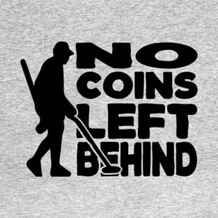 Funny Metal Detecting No Coins Left Behind T-Shirt